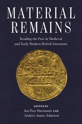 Anyagi maradványok: Reading the Past in Medieval and Early Modern British Literature (A múlt olvasása a középkori és kora újkori brit irodalomban) - Material Remains: Reading the Past in Medieval and Early Modern British Literature