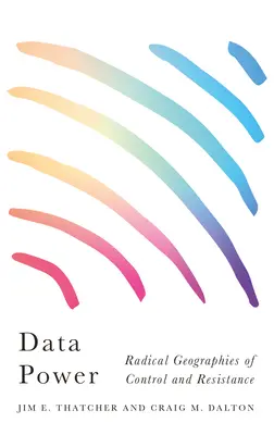 Adatteljesítmény: Az ellenőrzés és az ellenállás radikális földrajzai - Data Power: Radical Geographies of Control and Resistance