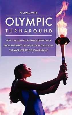 Olimpiai fordulat: Hogyan lépett vissza az olimpiai játékok a kihalás széléről, hogy a világ legismertebb márkája legyen - Olympic Turnaround: How the Olympic Games Stepped Back from the Brink of Extinction to Become the World's Best Known Brand