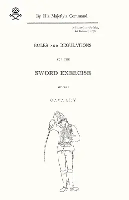 A lovasság kardgyakorlatának szabályai és szabályzata 1796 - Rules and Regulations For The Sword Exercise Of The Cavalry 1796