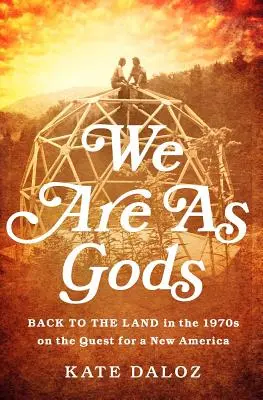 Istenek vagyunk: Vissza a földre az 1970-es években egy új Amerika keresése során - We Are as Gods: Back to the Land in the 1970s on the Quest for a New America