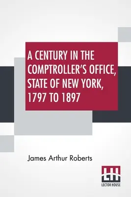 Egy évszázad New York állam számvevői hivatalában, 1797 és 1897 között - A Century In The Comptroller's Office, State Of New York, 1797 To 1897