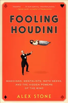 Houdini becsapása: Bűvészek, mentalisták, matekmesterek és az elme rejtett erői - Fooling Houdini: Magicians, Mentalists, Math Geeks, and the Hidden Powers of the Mind