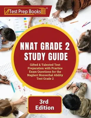NNAT Grade 2 Study Guide: Tehetséges és tehetséges vizsgafelkészítés gyakorlati vizsgakérdésekkel a Naglieri Nonverbal Ability Test Grade 2 [3rd - NNAT Grade 2 Study Guide: Gifted and Talented Test Preparation with Practice Exam Questions for the Naglieri Nonverbal Ability Test Grade 2 [3rd