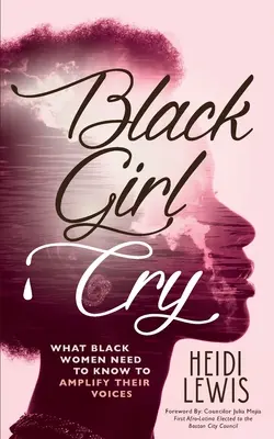 Fekete lány sír: ﻿Amit a fekete nőknek tudniuk kell, hogy felerősítsék a hangjukat - Black Girl Cry: ﻿What Black Women Need to Know to Amplify Their Voices