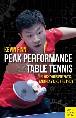 Csúcsteljesítményű asztalitenisz: szabadítsa fel a potenciálját, és játsszon úgy, mint a profik - Peak Performance Table Tennis: Unlock Your Potential and Play Like the Pros