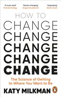 Hogyan változzunk - A tudomány arról, hogyan jutunk el onnan, ahol vagyunk, oda, ahová szeretnénk eljutni - How to Change - The Science of Getting from Where You Are to Where You Want to Be