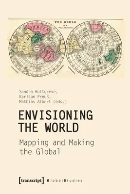 A világ elképzelése: A globális világ feltérképezése és megalkotása - Envisioning the World: Mapping and Making the Global