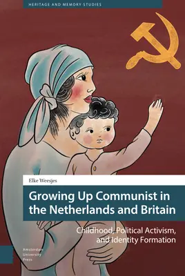 Kommunistaként felnőni Hollandiában és Nagy-Britanniában: Gyermekkor, politikai aktivizmus és identitásképzés - Growing Up Communist in the Netherlands and Britain: Childhood, Political Activism, and Identity Formation