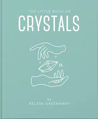 A kristályok kis könyve: Inspiráló bevezetés mindabba, amit tudnod kell ahhoz, hogy a kristályok segítségével javítsd az életed - The Little Book of Crystals: An Inspiring Introduction to Everything You Need to Know to Enhance Your Life Using Crystals