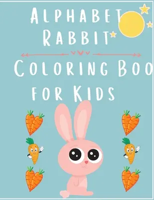 Alphabet Rabbit: Színezőkönyv gyerekeknek - Alphabet Rabbit: Coloring Book For Kids