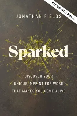 Sparked: Fedezd fel az egyedi lenyomatodat a munkádhoz, ami életre kelti téged - Sparked: Discover Your Unique Imprint for Work That Makes You Come Alive