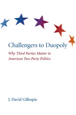 A duopólium kihívói: Miért fontosak a harmadik pártok az amerikai kétpárti politikában - Challengers to Duopoly: Why Third Parties Matter in American Two-Party Politics