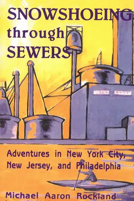 Hócipőzés a csatornákon keresztül: Kalandok New York Cityben, New Jerseyben és Philadelphiában - Snowshoeing Through Sewers: Adventures in New York City, New Jersey, and Philadelphia