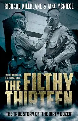 A mocskos tizenhárom: A porlepelektől Hitler sasfészkéig - A piszkos tizenkettő igaz története - The Filthy Thirteen: From the Dustbowl to Hitler's Eagle's Nest - The True Story of the Dirty Dozen