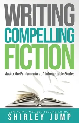 Lenyűgöző fikció írása: A felejthetetlen történetek alapjainak elsajátítása - Writing Compelling Fiction: Master the Fundamentals of Unforgettable Stories