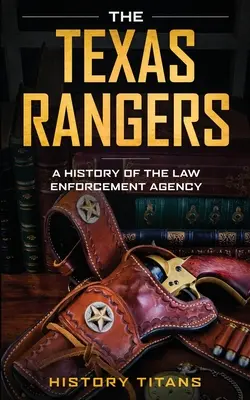 A Texas Rangers: A bűnüldöző ügynökség története - The Texas Rangers: A History of The Law Enforcment Agency