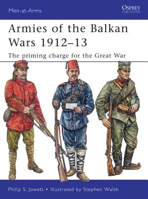 A balkáni háborúk hadseregei 1912-13: A Nagy Háború előcsatározásai - Armies of the Balkan Wars 1912-13: The Priming Charge for the Great War