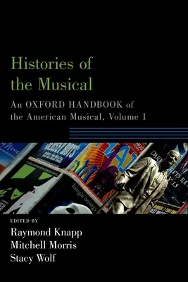 Histories of the Musical: Az amerikai musicalek oxfordi kézikönyve, 1. kötet - Histories of the Musical: An Oxford Handbook of the American Musical, Volume 1