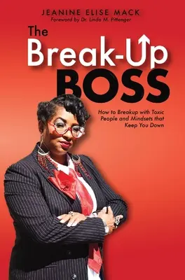 A szakítás főnöke: Hogyan szakítsunk a mérgező emberekkel és gondolkodásmóddal, amelyek lehangolnak minket - The Break-Up Boss: How to breakup with toxic people and mindsets that keep you down