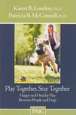 Játsszunk együtt, maradjunk együtt: Boldog és egészséges játék emberek és kutyák között - Play Together, Stay Together: Happy and Healthy Play Between People and Dogs