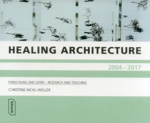 Gyógyító építészet 2004-2017: Forschung Und Lehre - Kutatás és tanítás - Healing Architecture 2004-2017: Forschung Und Lehre - Research and Teaching