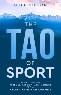 A sport taója: Elmélkedés a célról, a szenvedélyről és a növekedésről a csúcsteljesítmény melegágyából - The Tao of Sport: Reflecting on Purpose, Passion, and Growth from a Hotbed of High Performance