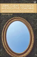 Az ügyfél-visszajelzések használata a vezetői coachingban A reflektív gyakorlat javítása - Using Client Feedback in Executive Coaching Improving Reflective Practice