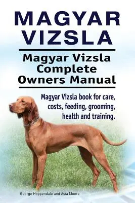 Magyar Vizsla. Magyar Vizsla Complete Owners Manual. Magyar Vizsla könyv gondozás, költségek, etetés, ápolás, egészség és képzés. - Magyar Vizsla. Magyar Vizsla Complete Owners Manual. Magyar Vizsla book for care, costs, feeding, grooming, health and training.