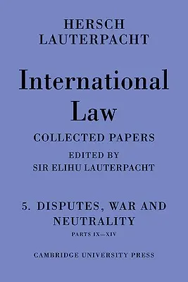 Nemzetközi jog: kötet, Viták, háború és semlegesség, IX-XIV. rész: Hersch Lauterpacht összegyűjtött munkái - International Law: Volume 5, Disputes, War and Neutrality, Parts IX-XIV: Being the Collected Papers of Hersch Lauterpacht