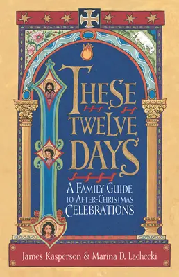 Ez a tizenkét nap:: Családi útmutató a karácsony utáni ünnepléshez - These Twelve Days:: A Family Guide to After-Christmas Celebrations