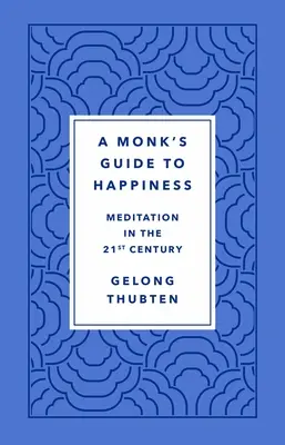 Egy szerzetes útmutatója a boldogsághoz: Meditáció a 21. században - A Monk's Guide to Happiness: Meditation in the 21st Century