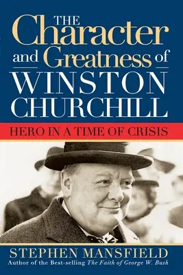 Winston Churchill jelleme és nagysága: Hős a válság idején - Character and Greatness of Winston Churchill: Hero in a Time of Crisis