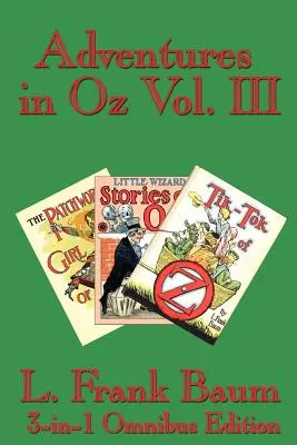 Kalandok Ózban III. kötet: Az Óz foltvarró lánya, Az Óz kis varázslói történetek, Az Óz Tik-Tokja - Adventures in Oz Vol. III: The Patchwork Girl of Oz, Little Wizard Stories of Oz, Tik-Tok of Oz