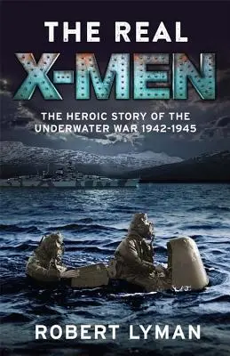 Az igazi X-Men: A víz alatti háború hősies története 1942-1945 - The Real X-Men: The Heroic Story of the Underwater War 1942-1945