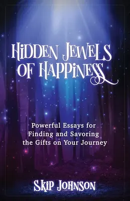 A boldogság rejtett ékkövei: Erőteljes esszék az ajándékok megtalálásához és megbecsüléséhez az utadon - Hidden Jewels of Happiness: Powerful Essays for Finding and Savoring the Gifts on Your Journey