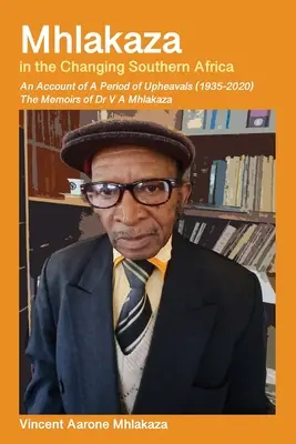 Mhlakaza a változó Dél-Afrikában: Dr. V. A. Mhlakaza emlékiratai - Mhlakaza in the Changing Southern Africa: The Memoirs of Dr V A Mhlakaza