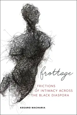 Frottage: Az intimitás súrlódásai a fekete diaszpórában - Frottage: Frictions of Intimacy Across the Black Diaspora