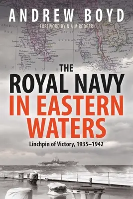 A királyi haditengerészet a keleti vizeken: A győzelem záloga 1935-1942 - The Royal Navy in Eastern Waters: Linchpin of Victory 1935-1942