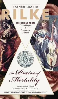 A halandóság dicsérete: Válogatás Rainer Maria Rilke Duinói elégiáiból és Orfeuszhoz írt szonettjeiből - In Praise of Mortality: Selections from Rainer Maria Rilke's Duino Elegies and Sonnets to Orpheus