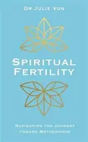 Spirituális termékenység - Integratív gyakorlatok az anyasághoz vezető úton - Spiritual Fertility - Integrative Practices for the Journey to Motherhood