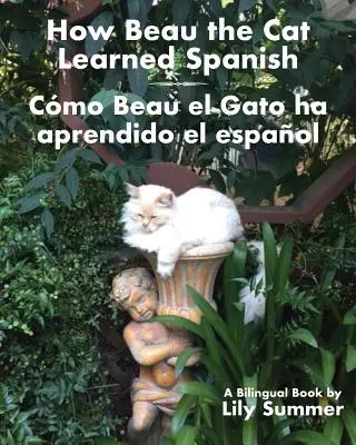 Hogyan tanult meg Beau a macska spanyolul / Cmo Beau el Gato ha aprendido el espaol: A Bilingual Book - How Beau the Cat Learned Spanish / Cmo Beau el Gato ha aprendido el espaol: A Bilingual Book