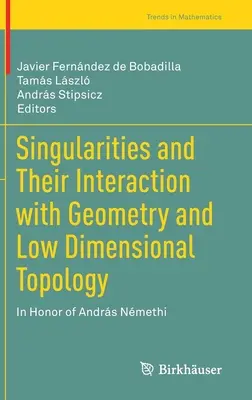 Szingularitások és kölcsönhatásuk a geometriával és az alacsony dimenziós topológiával: Andrs Nmethi tiszteletére - Singularities and Their Interaction with Geometry and Low Dimensional Topology: In Honor of Andrs Nmethi