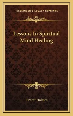 A spirituális elme gyógyításának leckéi - Lessons In Spiritual Mind Healing