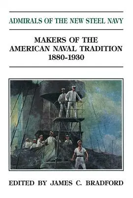 Az új acél haditengerészet admirálisai: Az amerikai haditengerészeti hagyományok megteremtői 1880-1930 - Admirals of the New Steel Navy: Makers of the American Naval Tradition 1880-1930