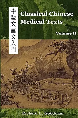 Klasszikus kínai orvosi szövegek: A kínai orvoslás klasszikusainak olvasása (II. kötet) - Classical Chinese Medical Texts: Learning to Read the Classics of Chinese Medicine (Vol. II)