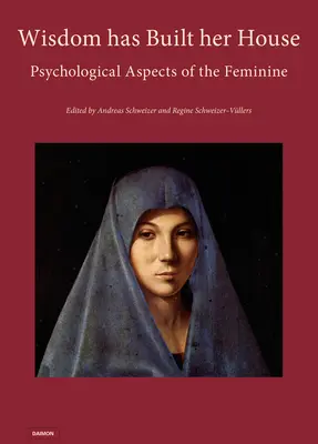 A bölcsesség felépítette a házát - A nőiesség pszichológiai aspektusai - Wisdom Has Built Her House - Psychological Aspects of the Feminine