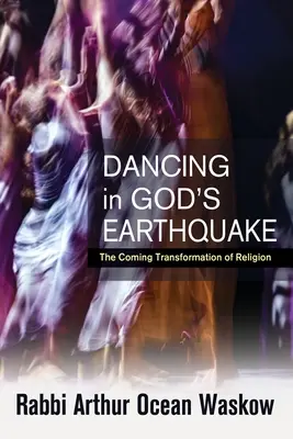 Tánc Isten földrengésében: A vallás közelgő átalakulása - Dancing in God's Earthquake: The Coming Transformation of Religion