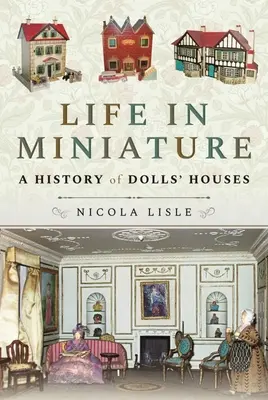 Life in Miniature: A babaházak története - Life in Miniature: A History of Dolls' Houses