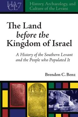 Az Izrael Királysága előtti föld: A Dél-Levante és az azt benépesítő emberek története - The Land before the Kingdom of Israel: A History of the Southern Levant and the People who Populated It